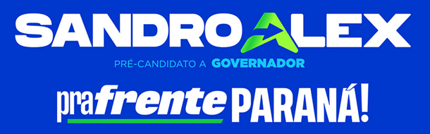 Sandro Alex — pré-candidato a governador — pra frente Paraná!
